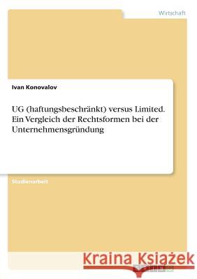 UG (haftungsbeschränkt) versus Limited. Ein Vergleich der Rechtsformen bei der Unternehmensgründung Ivan Konovalov 9783668524149 Grin Verlag