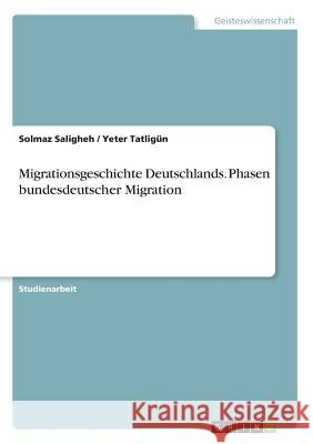 Migrationsgeschichte Deutschlands. Phasen bundesdeutscher Migration Solmaz Saligheh Yeter Tatligun 9783668525504 Grin Verlag