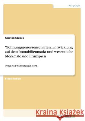 Wohnungsgenossenschaften. Entwicklung auf dem Immobilienmarkt und wesentliche Merkmale und Prinzipien: Typen von Wohnungsanbietern Steinle, Carsten 9783668527218