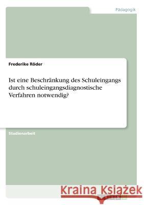 Ist eine Beschränkung des Schuleingangs durch schuleingangsdiagnostische Verfahren notwendig? Frederike Roder 9783668527737