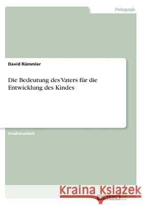 Die Bedeutung des Vaters für die Entwicklung des Kindes David Rummler 9783668530461