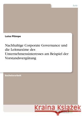 Nachhaltige Corporate Governance und die Leitmaxime des Unternehmensinteresses am Beispiel der Vorstandsvergütung Luisa Plumpe 9783668536210