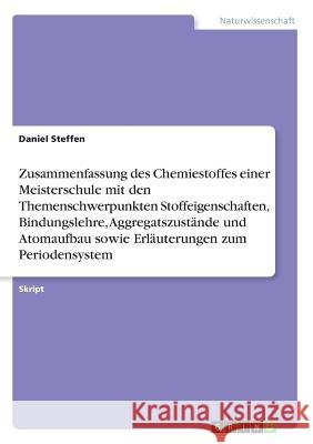 Zusammenfassung des Chemiestoffes einer Meisterschule mit den Themenschwerpunkten Stoffeigenschaften, Bindungslehre, Aggregatszustände und Atomaufbau Steffen, Daniel 9783668537354 Grin Verlag