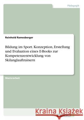 Bildung im Sport. Konzeption, Erstellung und Evaluation eines E-Books zur Kompetenzentwicklung von Skilanglauftrainern Reinhold Ramesberger 9783668537880
