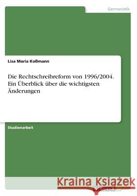 Die Rechtschreibreform von 1996/2004. Ein Überblick über die wichtigsten Änderungen Lisa Maria Komann 9783668539549 Grin Verlag