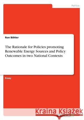 The Rationale for Policies promoting Renewable Energy Sources and Policy Outcomes in two National Contexts Ron Bohler 9783668540569
