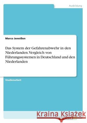 Das System der Gefahrenabwehr in den Niederlanden. Vergleich von Führungssystemen in Deutschland und den Niederlanden Marco Jennien 9783668541665 Grin Verlag