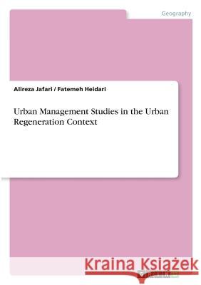 Urban Management Studies in the Urban Regeneration Context Alireza Jafari Fatemeh Heidari 9783668543027