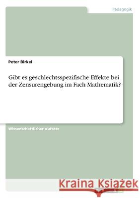 Gibt es geschlechtsspezifische Effekte bei der Zensurengebung im Fach Mathematik? Peter Birkel 9783668543195 Grin Verlag