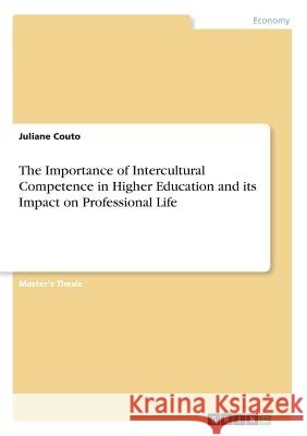 The Importance of Intercultural Competence in Higher Education and its Impact on Professional Life Juliane Couto 9783668544956