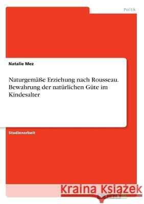 Naturgemäße Erziehung nach Rousseau. Bewahrung der natürlichen Güte im Kindesalter Natalie Mez 9783668546110 Grin Verlag