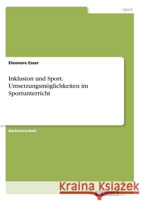 Inklusion und Sport. Umsetzungsmöglichkeiten im Sportunterricht Eleonore Esser 9783668546479 Grin Verlag