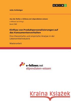 Einfluss von Produktpersonalisierungen auf das Konsumentenverhalten: Eine theoretische und empirische Analyse in der Lebensmittelindustrie Schöniger, Julia 9783668549678 Grin Verlag