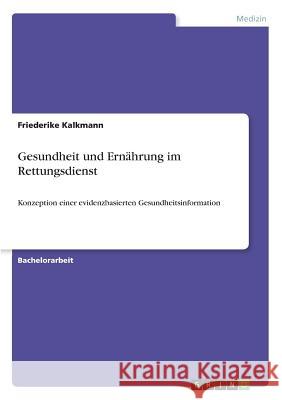 Gesundheit und Ernährung im Rettungsdienst: Konzeption einer evidenzbasierten Gesundheitsinformation Kalkmann, Friederike 9783668551299 Grin Verlag