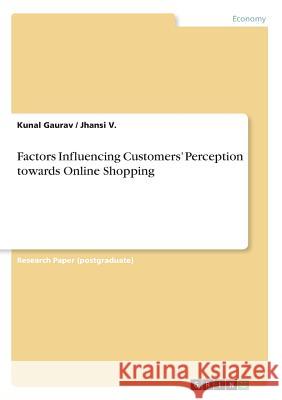 Factors Influencing Customers' Perception towards Online Shopping Kunal Gaurav Jhansi V 9783668552166 Grin Publishing