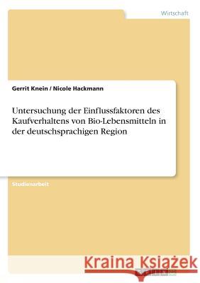Untersuchung der Einflussfaktoren des Kaufverhaltens von Bio-Lebensmitteln in der deutschsprachigen Region Gerrit Knein Nicole Hackmann 9783668553668 Grin Verlag