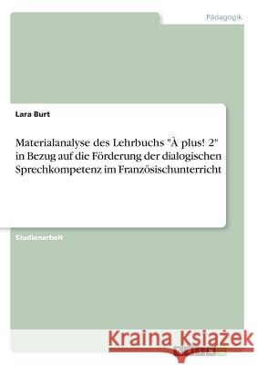 Materialanalyse des Lehrbuchs À plus! 2 in Bezug auf die Förderung der dialogischen Sprechkompetenz im Französischunterricht Burt, Lara 9783668553903 Grin Verlag