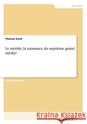 Le mobile, la naissance du septième grand média? Thomas Koch 9783668555044