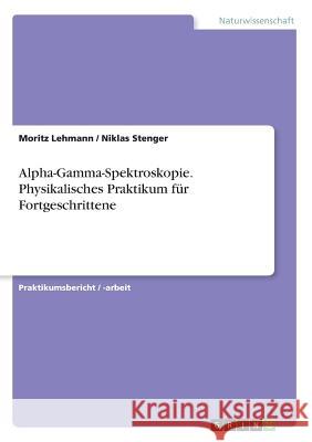 Alpha-Gamma-Spektroskopie. Physikalisches Praktikum für Fortgeschrittene Moritz Lehmann Niklas Stenger 9783668557871 Grin Verlag