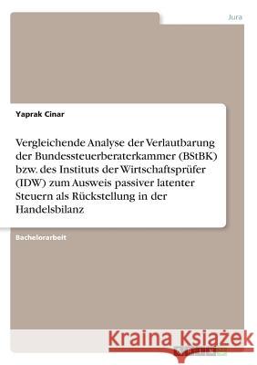 Vergleichende Analyse der Verlautbarung der Bundessteuerberaterkammer (BStBK) bzw. des Instituts der Wirtschaftsprüfer (IDW) zum Ausweis passiver late Cinar, Yaprak 9783668559981