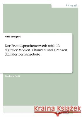 Der Fremdsprachenerwerb mithilfe digitaler Medien. Chancen und Grenzen digitaler Lernangebote Nina Weigert 9783668562790 Grin Verlag