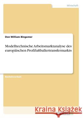 Modelltechnische Arbeitsmarktanalyse des europäischen Profifußballertransfermarkts Don William Bingemer 9783668564183 Grin Verlag