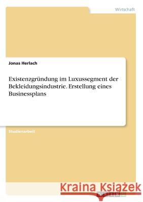 Existenzgründung im Luxussegment der Bekleidungsindustrie. Erstellung eines Businessplans Jonas Herlach 9783668566538