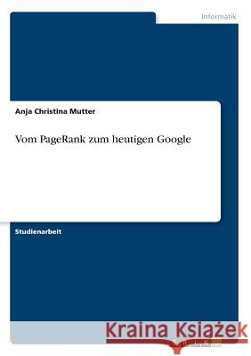 Vom PageRank zum heutigen Google Anja Christina Mutter 9783668566774 Grin Verlag