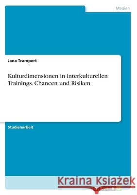 Kulturdimensionen in interkulturellen Trainings. Chancen und Risiken Jana Trampert 9783668568631