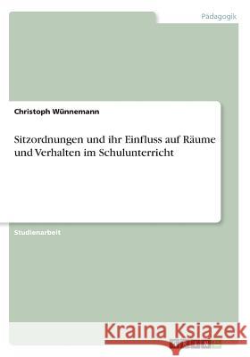 Sitzordnungen und ihr Einfluss auf Räume und Verhalten im Schulunterricht Christoph Wunnemann 9783668571815 Grin Verlag
