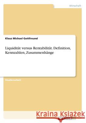 Liquidität versus Rentabilität. Definition, Kennzahlen, Zusammenhänge Klaus Michael Gottfreund 9783668571839 Grin Verlag