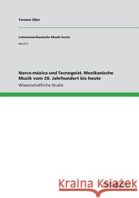 Narco-música und Tecnogeist. Mexikanische Musik vom 20. Jahrhundert bis heute Torsten Eer 9783668574236 Grin Verlag