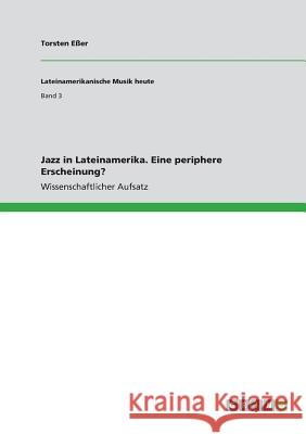 Jazz in Lateinamerika. Eine periphere Erscheinung? Torsten Eer 9783668576100 Grin Verlag