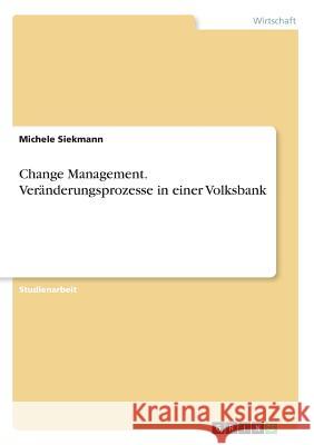 Change Management. Veränderungsprozesse in einer Volksbank Michele Siekmann 9783668579552