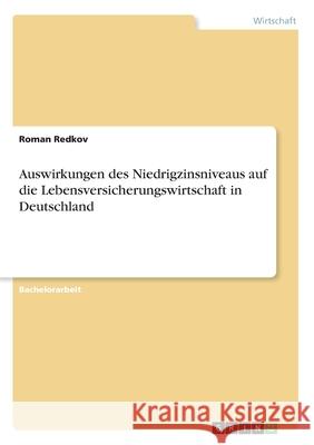 Auswirkungen des Niedrigzinsniveaus auf die Lebensversicherungswirtschaft in Deutschland Roman Redkov 9783668580473 Grin Verlag