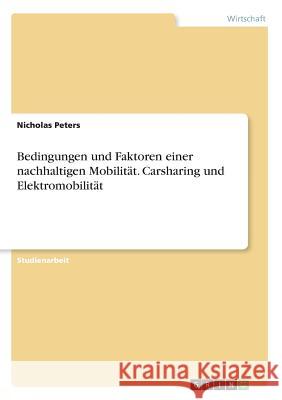 Bedingungen und Faktoren einer nachhaltigen Mobilität. Carsharing und Elektromobilität Nicholas Peters 9783668581159