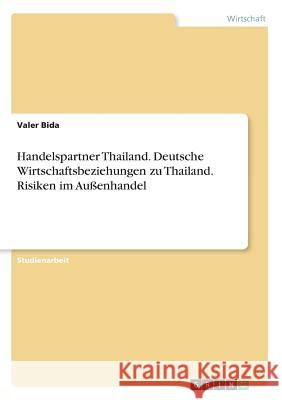 Handelspartner Thailand. Deutsche Wirtschaftsbeziehungen zu Thailand. Risiken im Außenhandel Valer Bida 9783668581463 Grin Verlag