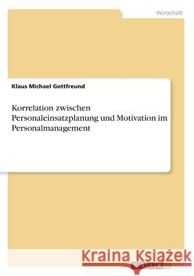 Korrelation zwischen Personaleinsatzplanung und Motivation im Personalmanagement Klaus Michael Gottfreund 9783668584860 Grin Verlag