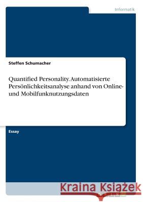 Quantified Personality. Automatisierte Persönlichkeitsanalyse anhand von Online- und Mobilfunknutzungsdaten Steffen Schumacher 9783668587373 Grin Verlag