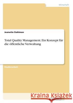 Total Quality Management. Ein Konzept für die öffentliche Verwaltung Jeanette Dahlman 9783668588608 Grin Verlag