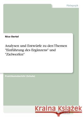 Analysen und Entwürfe zu den Themen Einführung des Ergänzens und Zielwerfen Oertel, Nico 9783668592230