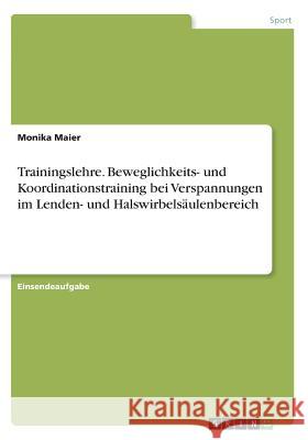 Trainingslehre. Beweglichkeits- und Koordinationstraining bei Verspannungen im Lenden- und Halswirbelsäulenbereich Monika Maier 9783668596856