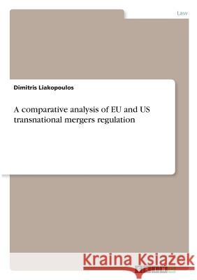 A comparative analysis of EU and US transnational mergers regulation Dimitris Liakopoulos 9783668599123 Grin Publishing