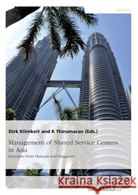Management of Shared Service Centers in Asia: Examples from Malaysia and Singapore Klimkeit, Dirk 9783668601376 Grin Publishing