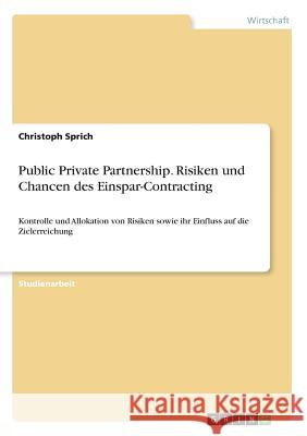Public Private Partnership. Risiken und Chancen des Einspar-Contracting: Kontrolle und Allokation von Risiken sowie ihr Einfluss auf die Zielerreichun Sprich, Christoph 9783668604773 Grin Verlag