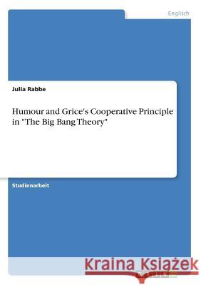 Humour and Grice's Cooperative Principle in The Big Bang Theory Rabbe, Julia 9783668604971 Grin Verlag