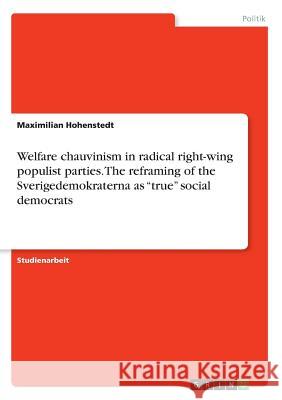 Welfare chauvinism in radical right-wing populist parties. The reframing of the Sverigedemokraterna as true social democrats Hohenstedt, Maximilian 9783668605091 Grin Verlag
