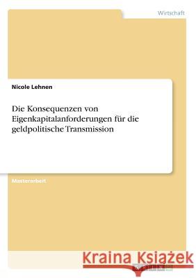 Die Konsequenzen von Eigenkapitalanforderungen für die geldpolitische Transmission Nicole Lehnen 9783668606104 Grin Verlag