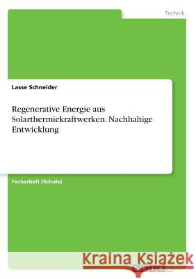 Regenerative Energie aus Solarthermiekraftwerken. Nachhaltige Entwicklung Lasse Schneider 9783668607712