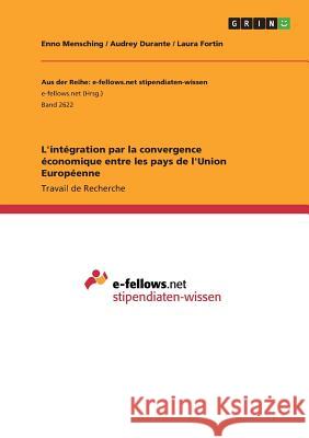 L'intégration par la convergence économique entre les pays de l'Union Européenne Enno Mensching Audrey Durante Laura Fortin 9783668607835 Grin Publishing